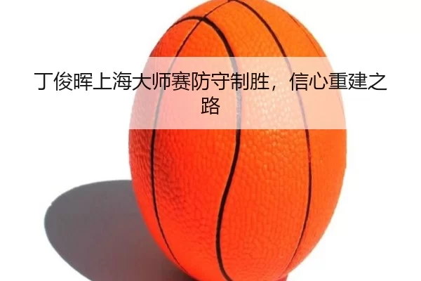 丁俊晖上海大师赛防守制胜，信心重建之路