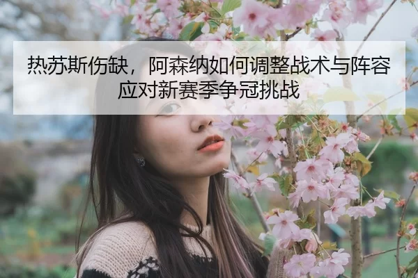 re-su-si-shang-que-a-sen-na-ru-he-tiao-zheng-zhan-shu-yu-zhen-rong-ying-dui-xin-sai-ji-zheng-guan-tiao-zhan-2-718.jpg