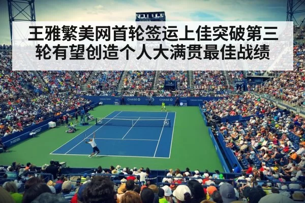 王雅繁美网首轮签运上佳突破第三轮有望创造个人大满贯最佳战绩