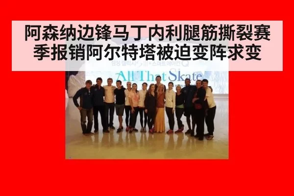 阿森纳边锋马丁内利腿筋撕裂赛季报销阿尔特塔被迫变阵求变